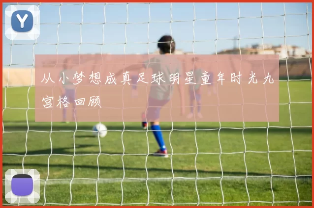 从小梦想成真足球明星童年时光九宫格回顾