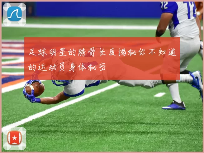 足球明星的胯骨长度揭秘你不知道的运动员身体秘密