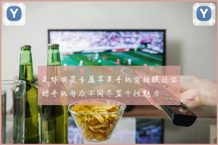 足球明星专属苹果手机背板膜让你的手机与众不同尽显个性魅力