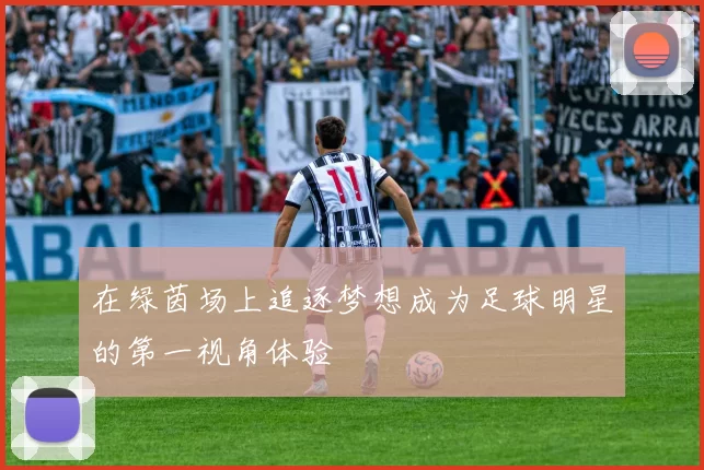 在绿茵场上追逐梦想成为足球明星的第一视角体验
