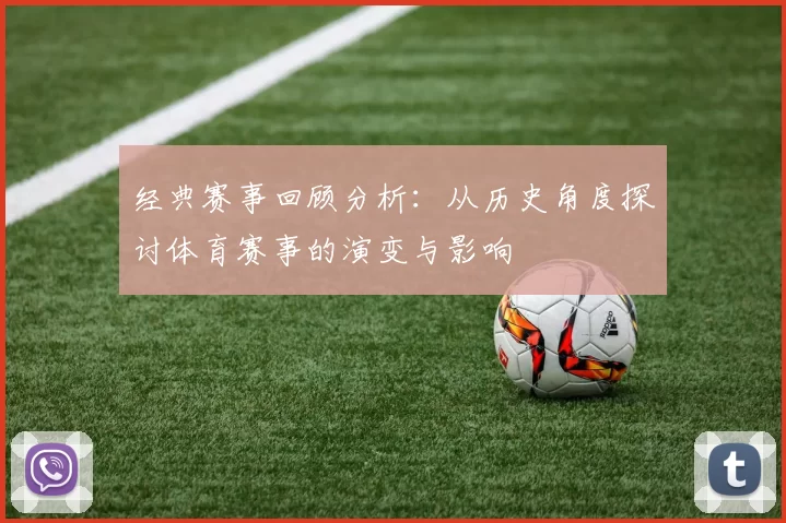 经典赛事回顾分析：从历史角度探讨体育赛事的演变与影响