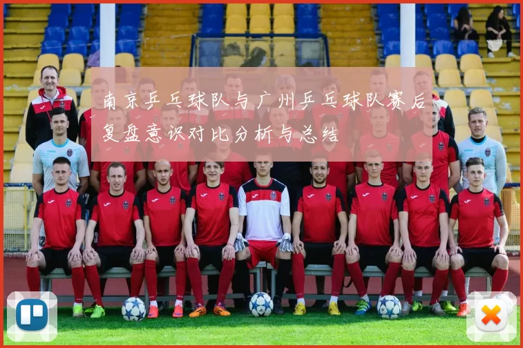 南京乒乓球队与广州乒乓球队赛后复盘意识对比分析与总结