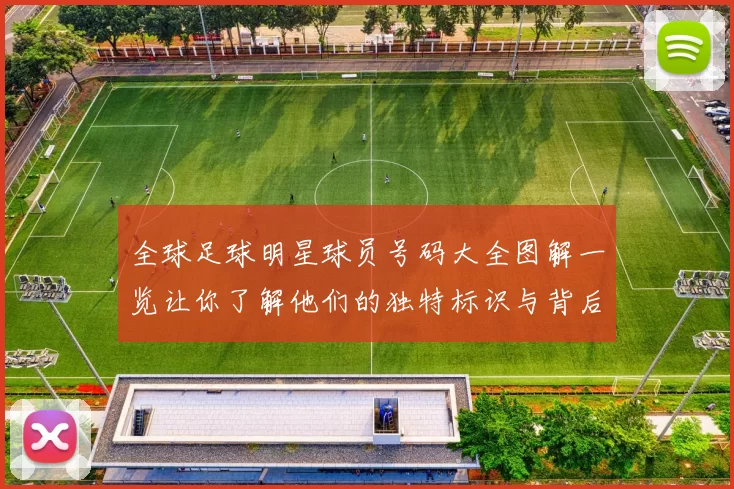 全球足球明星球员号码大全图解一览让你了解他们的独特标识与背后故事