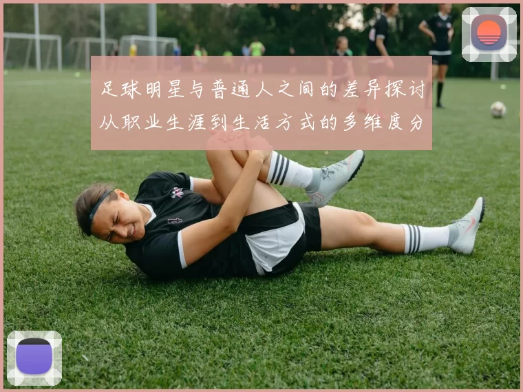 足球明星与普通人之间的差异探讨从职业生涯到生活方式的多维度分析
