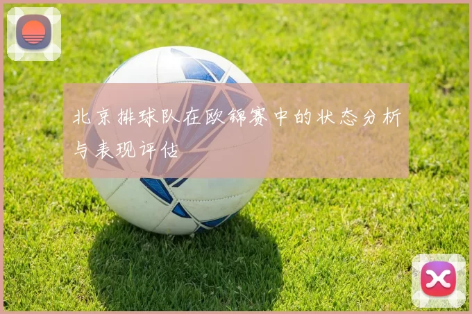 北京排球队在欧锦赛中的状态分析与表现评估